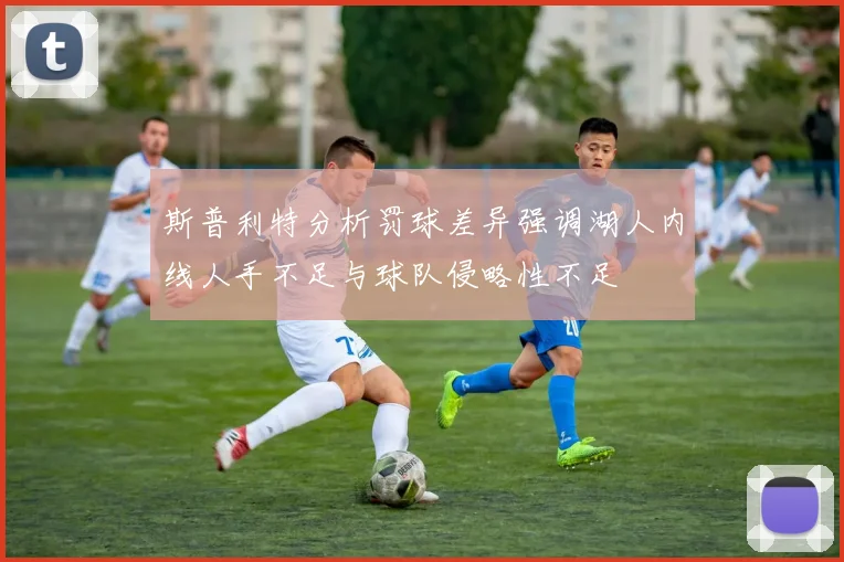 斯普利特分析罚球差异强调湖人内线人手不足与球队侵略性不足